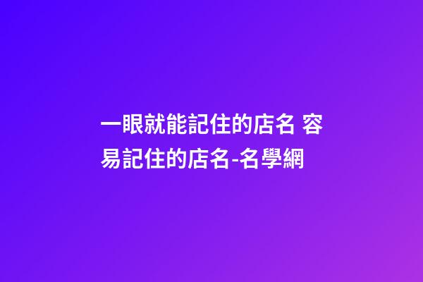 一眼就能記住的店名 容易記住的店名-名學網-第1張-店鋪起名-玄機派